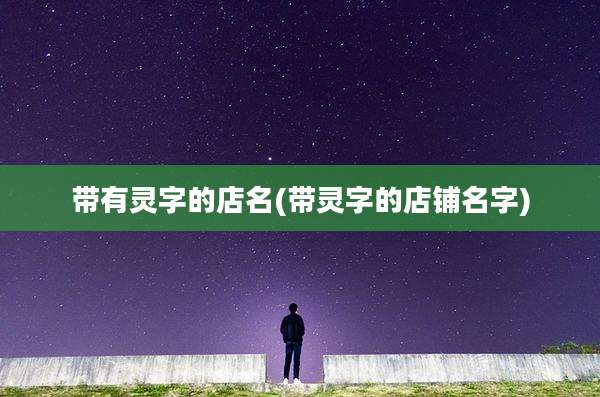 带有灵字的店名(带灵字的店铺名字)