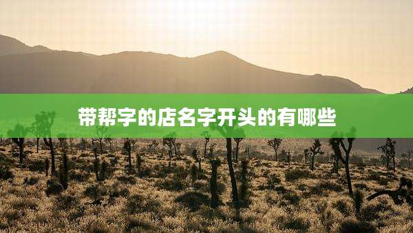 带帮字的店名字开头的有哪些