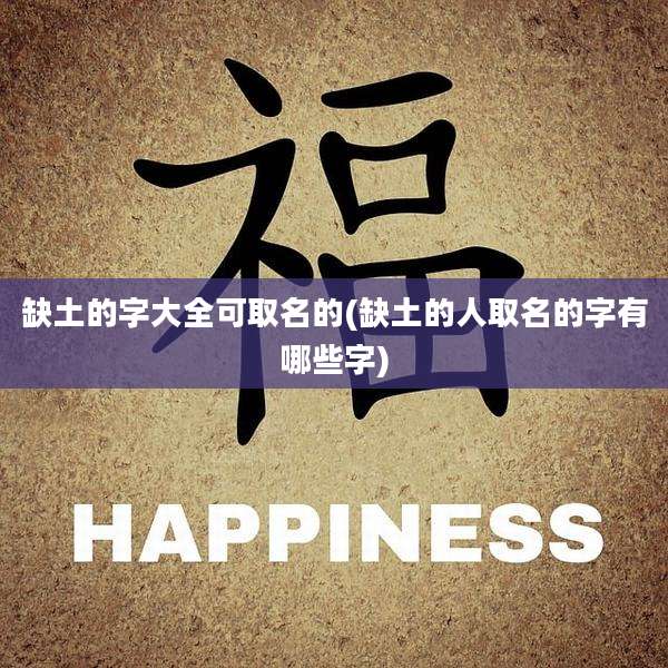 缺土的字大全可取名的(缺土的人取名的字有哪些字)