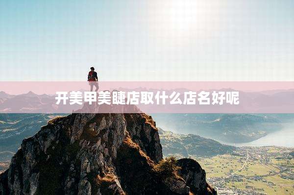 开美甲美睫店取什么店名好呢