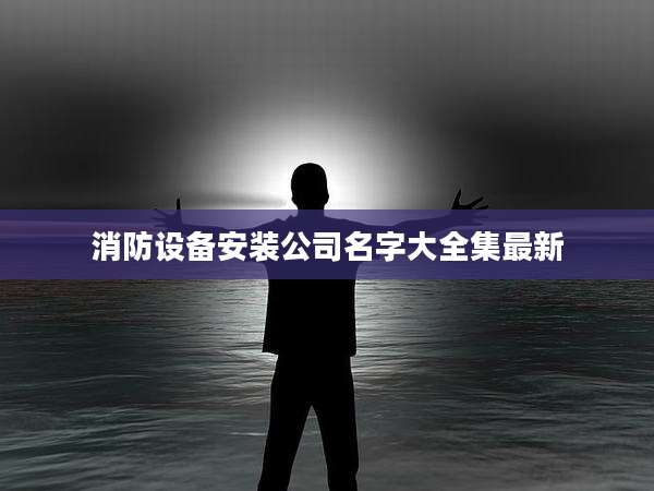 消防设备安装公司名字大全集最新