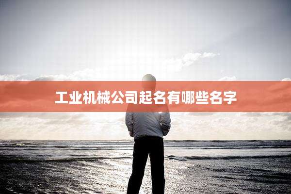工业机械公司起名有哪些名字
