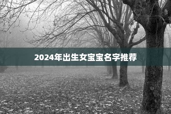 2024年出生女宝宝名字推荐