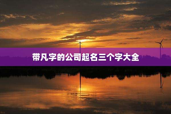 带凡字的公司起名三个字大全