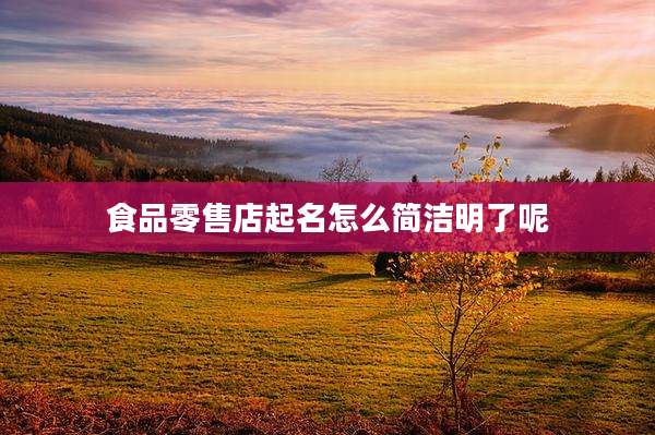 食品零售店起名怎么简洁明了呢