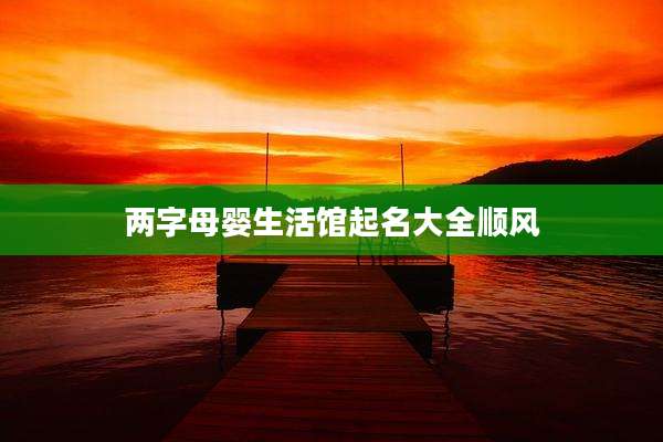 两字母婴生活馆起名大全顺风