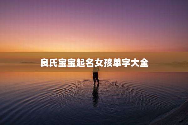 良氏宝宝起名女孩单字大全