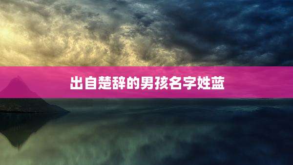 出自楚辞的男孩名字姓蓝