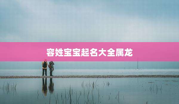 容姓宝宝起名大全属龙