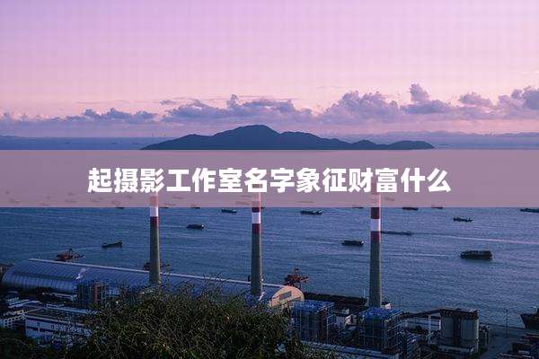 起摄影工作室名字象征财富什么
