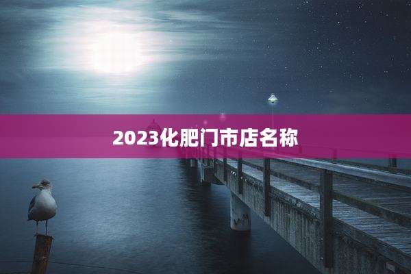 2023化肥门市店名称