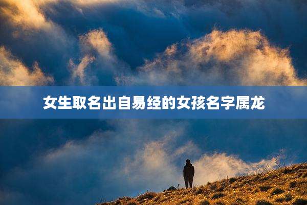 女生取名出自易经的女孩名字属龙