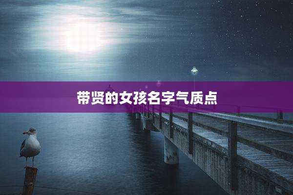 带贤的女孩名字气质点