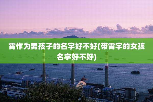 霄作为男孩子的名字好不好(带霄字的女孩名字好不好)