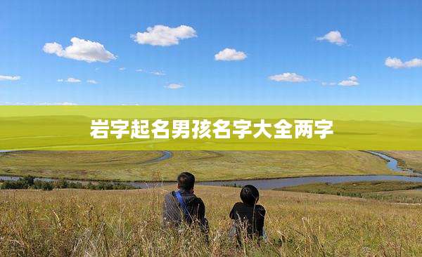 岩字起名男孩名字大全两字