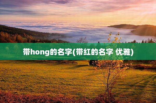 带hong的名字(带红的名字 优雅)