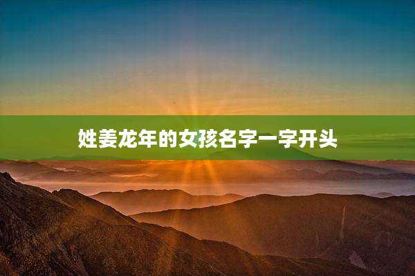 姓姜龙年的女孩名字一字开头