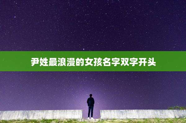 尹姓最浪漫的女孩名字双字开头