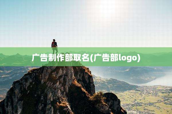 广告制作部取名(广告部logo)