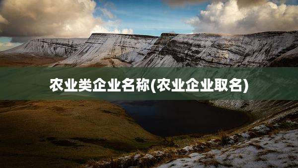 农业类企业名称(农业企业取名)