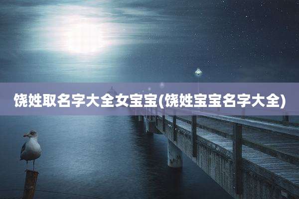 饶姓取名字大全女宝宝(饶姓宝宝名字大全)
