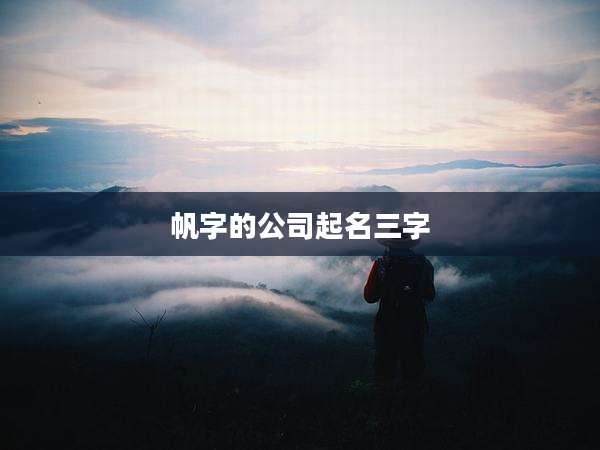 帆字的公司起名三字
