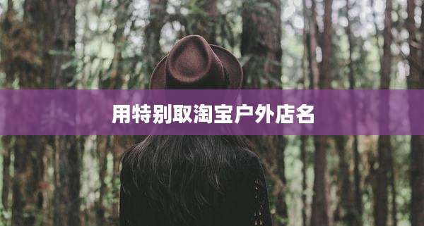 用特别取淘宝户外店名