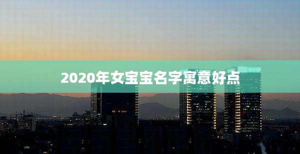 2020年女宝宝名字寓意好点
