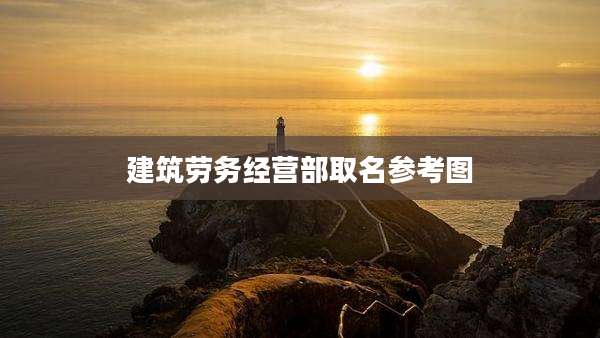 建筑劳务经营部取名参考图