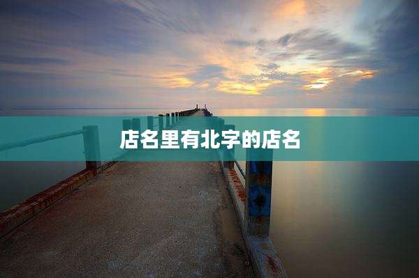 店名里有北字的店名