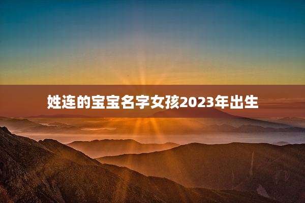 姓连的宝宝名字女孩2023年出生