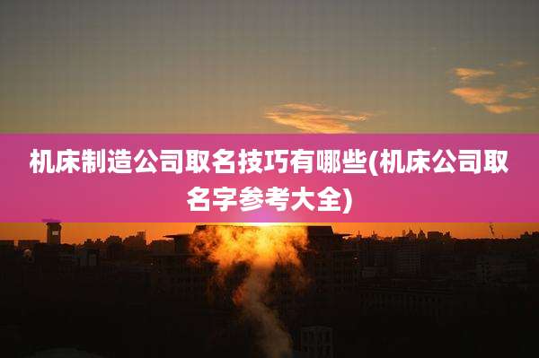 机床制造公司取名技巧有哪些(机床公司取名字参考大全)