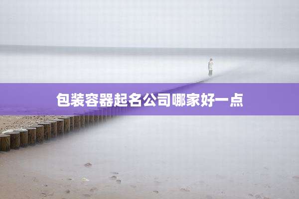 包装容器起名公司哪家好一点
