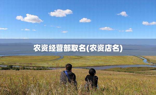 农资经营部取名(农资店名)