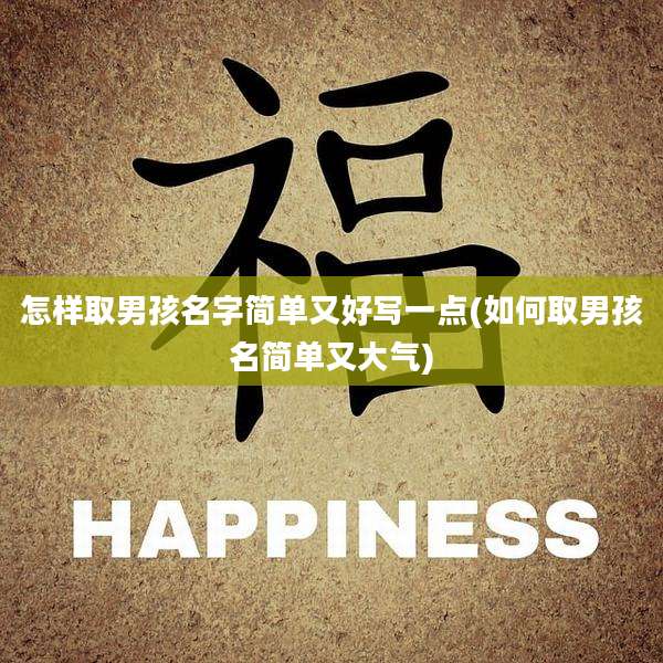 怎样取男孩名字简单又好写一点(如何取男孩名简单又大气)
