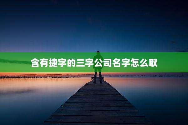 含有捷字的三字公司名字怎么取