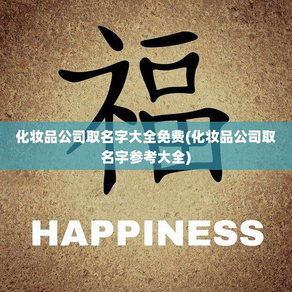 化妆品公司取名字大全免费(化妆品公司取名字参考大全)