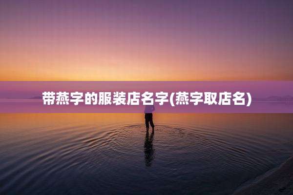 带燕字的服装店名字(燕字取店名)