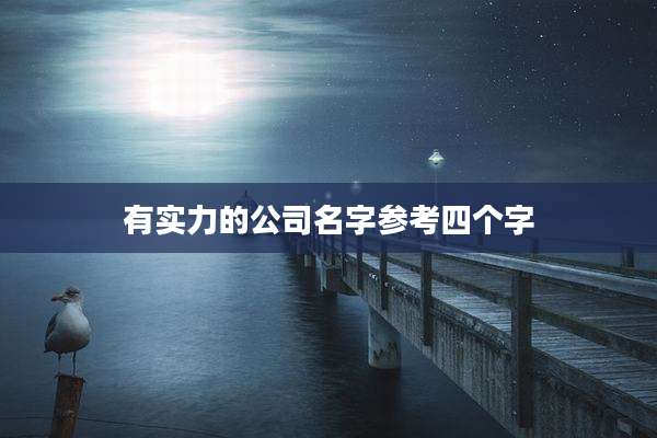 有实力的公司名字参考四个字