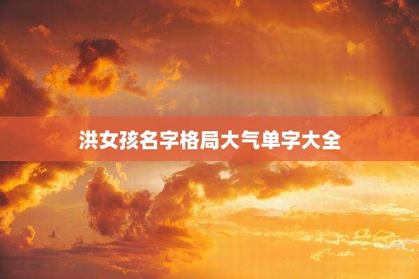 洪女孩名字格局大气单字大全