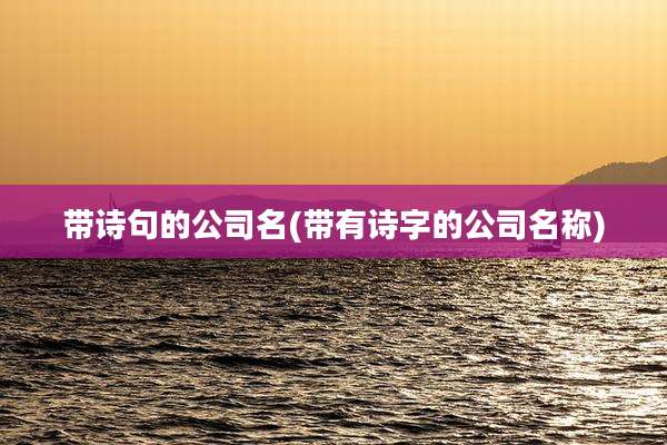 带诗句的公司名(带有诗字的公司名称)