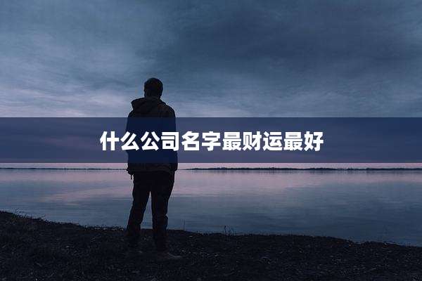 什么公司名字最财运最好