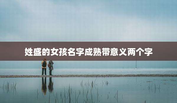 姓盛的女孩名字成熟带意义两个字