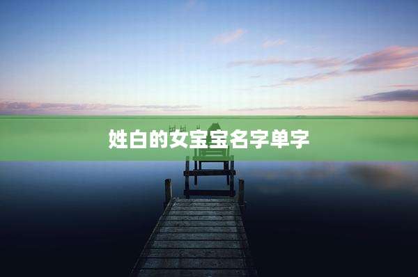 姓白的女宝宝名字单字