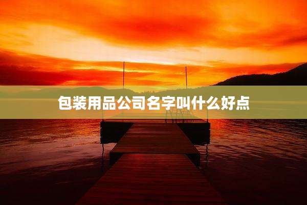 包装用品公司名字叫什么好点
