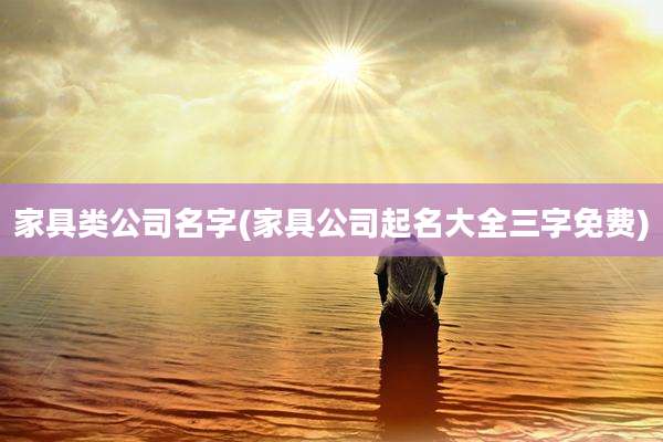 家具类公司名字(家具公司起名大全三字免费)