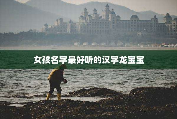 女孩名字最好听的汉字龙宝宝
