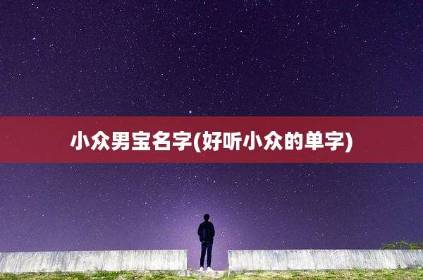 小众男宝名字(好听小众的单字)