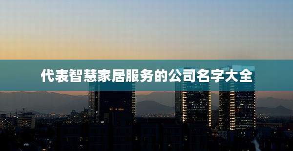 代表智慧家居服务的公司名字大全
