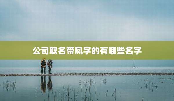 公司取名带凤字的有哪些名字